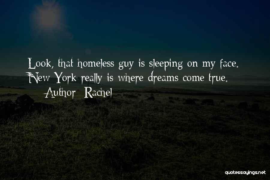 Rachel Quotes: Look, That Homeless Guy Is Sleeping On My Face. New York Really Is Where Dreams Come True.