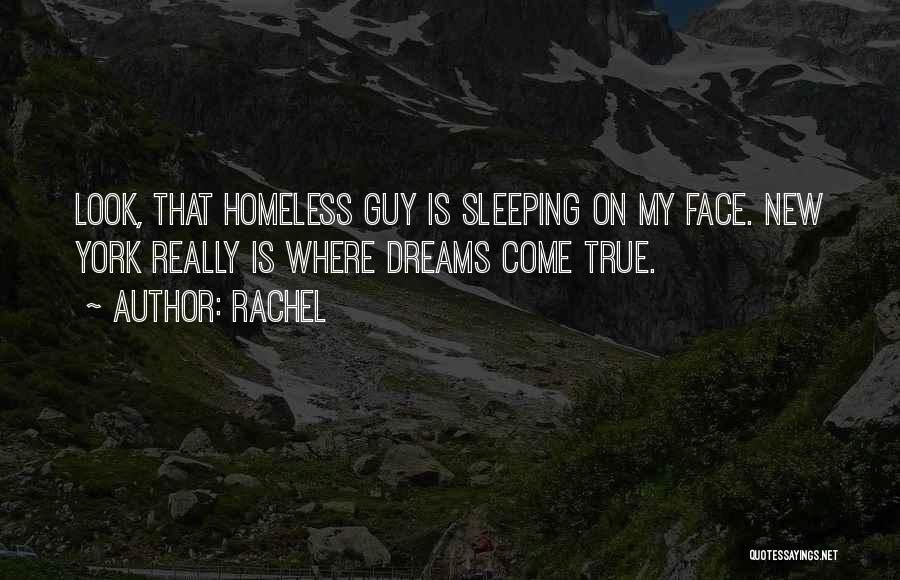 Rachel Quotes: Look, That Homeless Guy Is Sleeping On My Face. New York Really Is Where Dreams Come True.