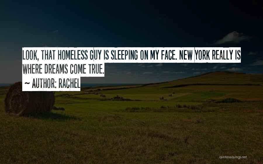 Rachel Quotes: Look, That Homeless Guy Is Sleeping On My Face. New York Really Is Where Dreams Come True.