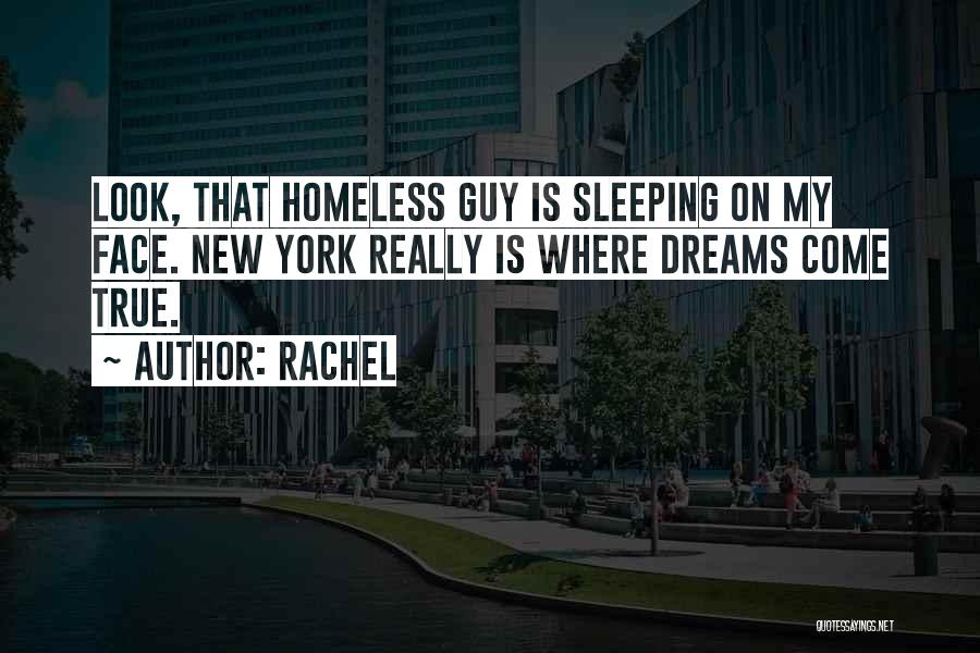 Rachel Quotes: Look, That Homeless Guy Is Sleeping On My Face. New York Really Is Where Dreams Come True.