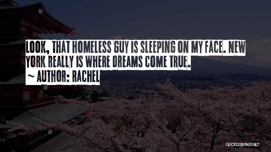 Rachel Quotes: Look, That Homeless Guy Is Sleeping On My Face. New York Really Is Where Dreams Come True.
