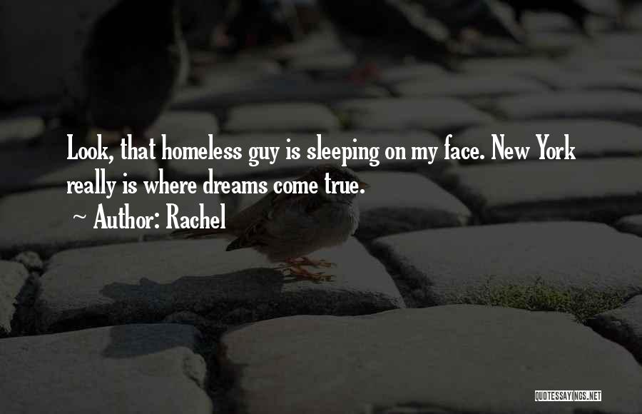 Rachel Quotes: Look, That Homeless Guy Is Sleeping On My Face. New York Really Is Where Dreams Come True.