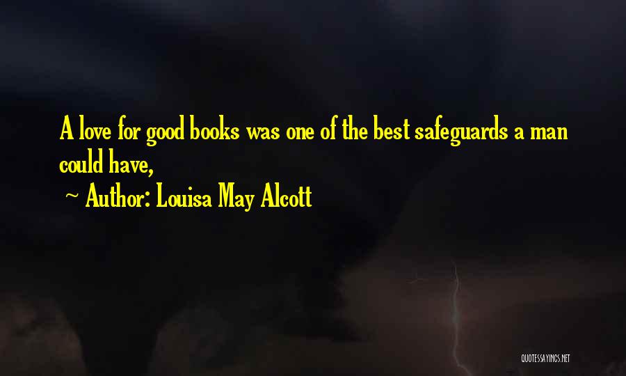 Louisa May Alcott Quotes: A Love For Good Books Was One Of The Best Safeguards A Man Could Have,