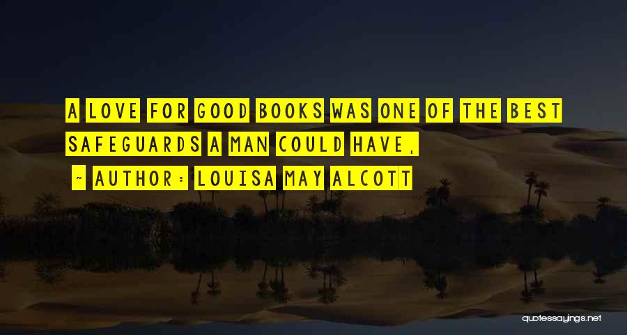 Louisa May Alcott Quotes: A Love For Good Books Was One Of The Best Safeguards A Man Could Have,