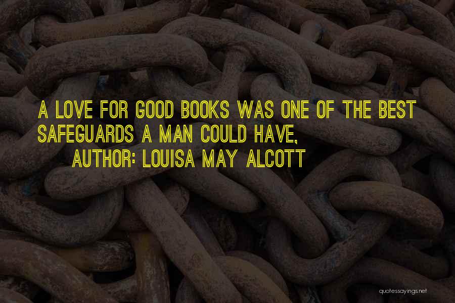Louisa May Alcott Quotes: A Love For Good Books Was One Of The Best Safeguards A Man Could Have,