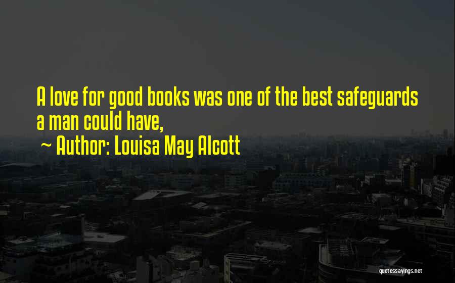 Louisa May Alcott Quotes: A Love For Good Books Was One Of The Best Safeguards A Man Could Have,