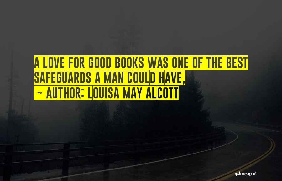 Louisa May Alcott Quotes: A Love For Good Books Was One Of The Best Safeguards A Man Could Have,