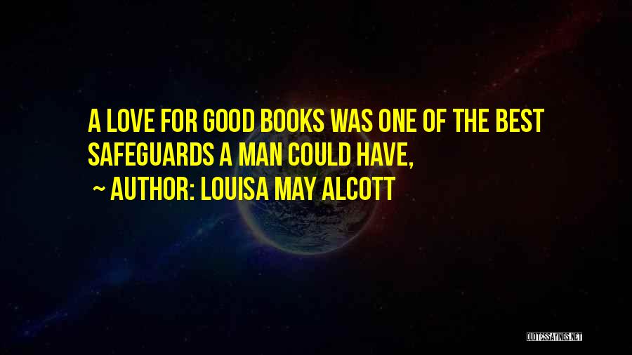 Louisa May Alcott Quotes: A Love For Good Books Was One Of The Best Safeguards A Man Could Have,