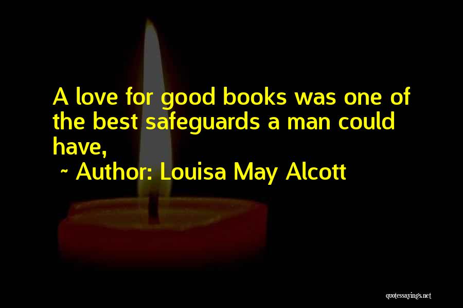 Louisa May Alcott Quotes: A Love For Good Books Was One Of The Best Safeguards A Man Could Have,