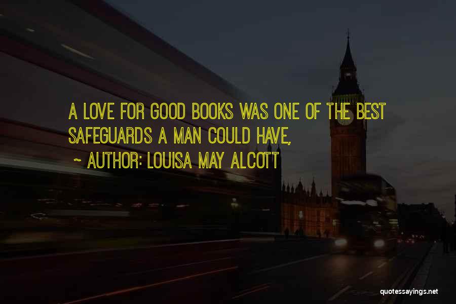 Louisa May Alcott Quotes: A Love For Good Books Was One Of The Best Safeguards A Man Could Have,