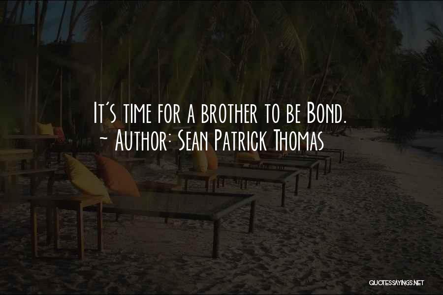 Sean Patrick Thomas Quotes: It's Time For A Brother To Be Bond.