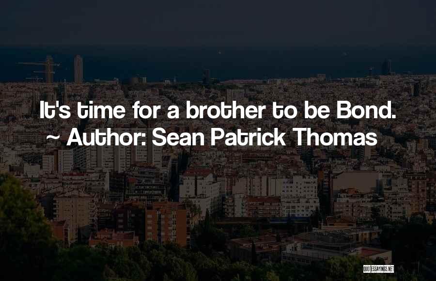 Sean Patrick Thomas Quotes: It's Time For A Brother To Be Bond.
