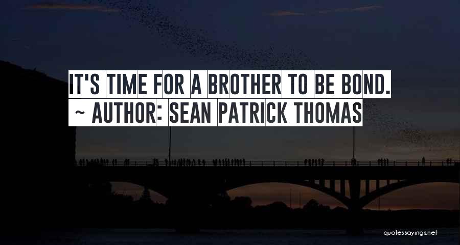 Sean Patrick Thomas Quotes: It's Time For A Brother To Be Bond.