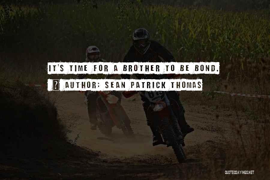 Sean Patrick Thomas Quotes: It's Time For A Brother To Be Bond.