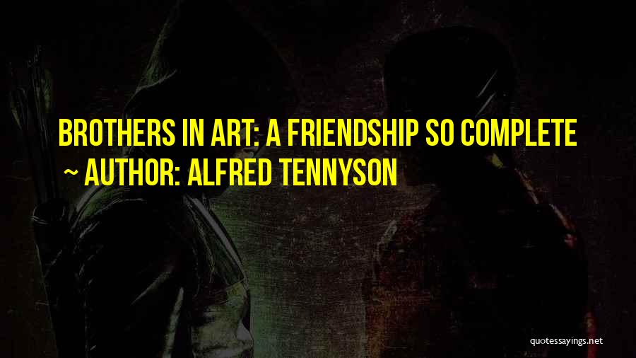 Alfred Tennyson Quotes: Brothers In Art: A Friendship So Complete