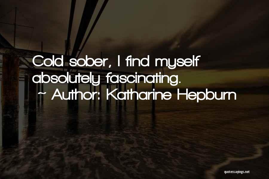 Katharine Hepburn Quotes: Cold Sober, I Find Myself Absolutely Fascinating.