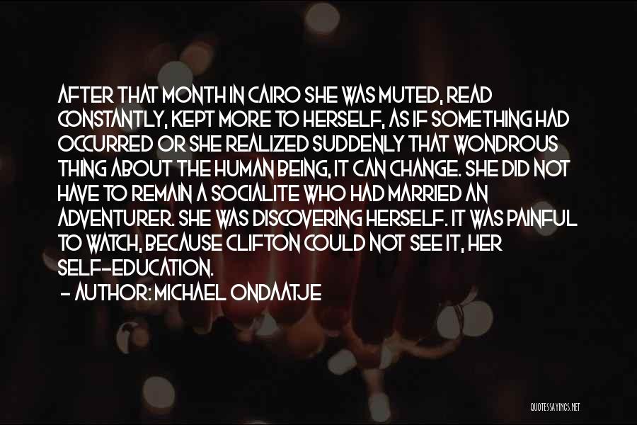 Michael Ondaatje Quotes: After That Month In Cairo She Was Muted, Read Constantly, Kept More To Herself, As If Something Had Occurred Or