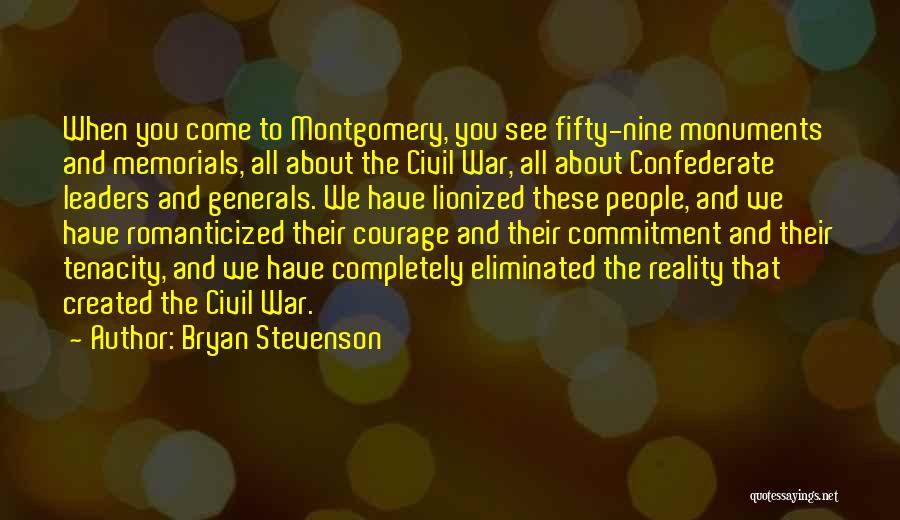 Bryan Stevenson Quotes: When You Come To Montgomery, You See Fifty-nine Monuments And Memorials, All About The Civil War, All About Confederate Leaders