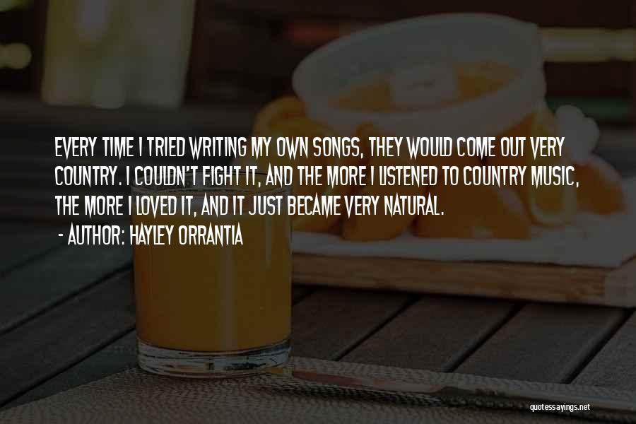 Hayley Orrantia Quotes: Every Time I Tried Writing My Own Songs, They Would Come Out Very Country. I Couldn't Fight It, And The