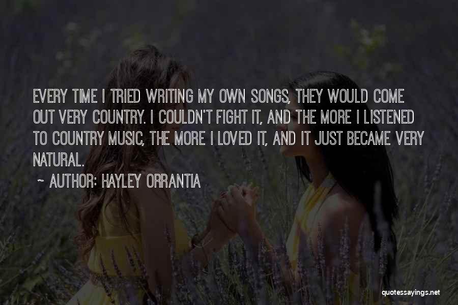 Hayley Orrantia Quotes: Every Time I Tried Writing My Own Songs, They Would Come Out Very Country. I Couldn't Fight It, And The