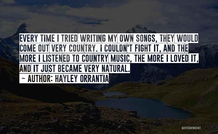 Hayley Orrantia Quotes: Every Time I Tried Writing My Own Songs, They Would Come Out Very Country. I Couldn't Fight It, And The