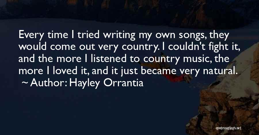 Hayley Orrantia Quotes: Every Time I Tried Writing My Own Songs, They Would Come Out Very Country. I Couldn't Fight It, And The