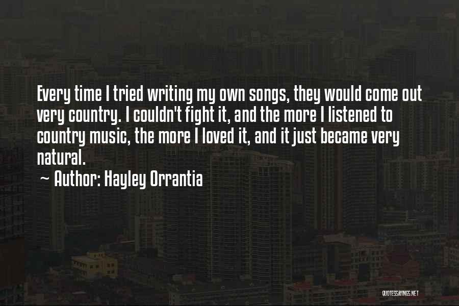 Hayley Orrantia Quotes: Every Time I Tried Writing My Own Songs, They Would Come Out Very Country. I Couldn't Fight It, And The