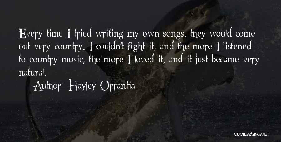 Hayley Orrantia Quotes: Every Time I Tried Writing My Own Songs, They Would Come Out Very Country. I Couldn't Fight It, And The