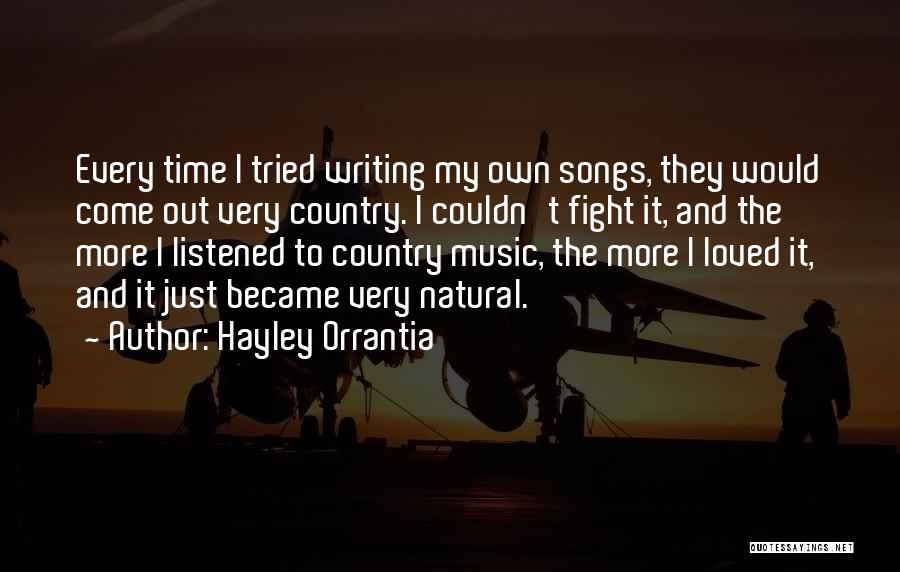 Hayley Orrantia Quotes: Every Time I Tried Writing My Own Songs, They Would Come Out Very Country. I Couldn't Fight It, And The