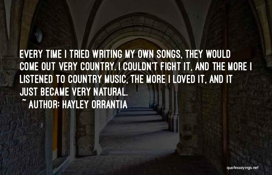 Hayley Orrantia Quotes: Every Time I Tried Writing My Own Songs, They Would Come Out Very Country. I Couldn't Fight It, And The