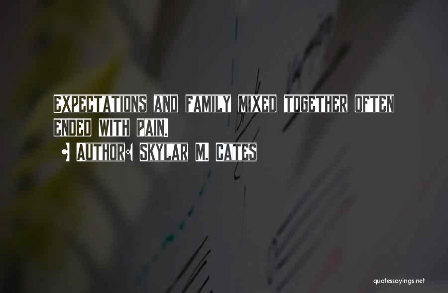 Skylar M. Cates Quotes: Expectations And Family Mixed Together Often Ended With Pain.