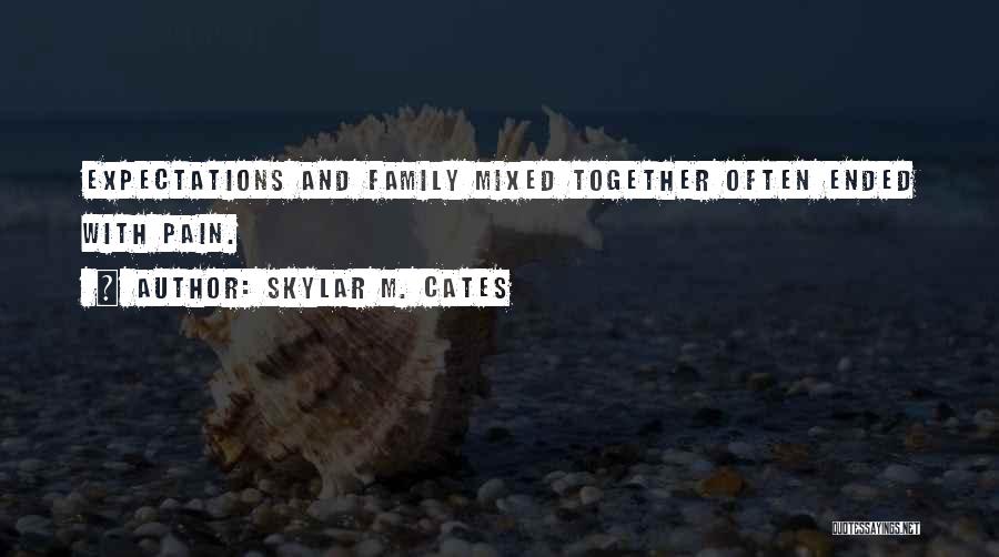 Skylar M. Cates Quotes: Expectations And Family Mixed Together Often Ended With Pain.