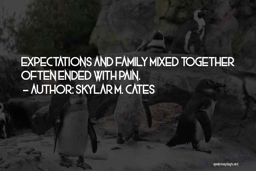 Skylar M. Cates Quotes: Expectations And Family Mixed Together Often Ended With Pain.