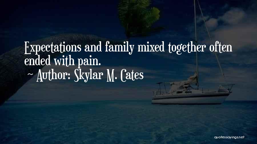 Skylar M. Cates Quotes: Expectations And Family Mixed Together Often Ended With Pain.