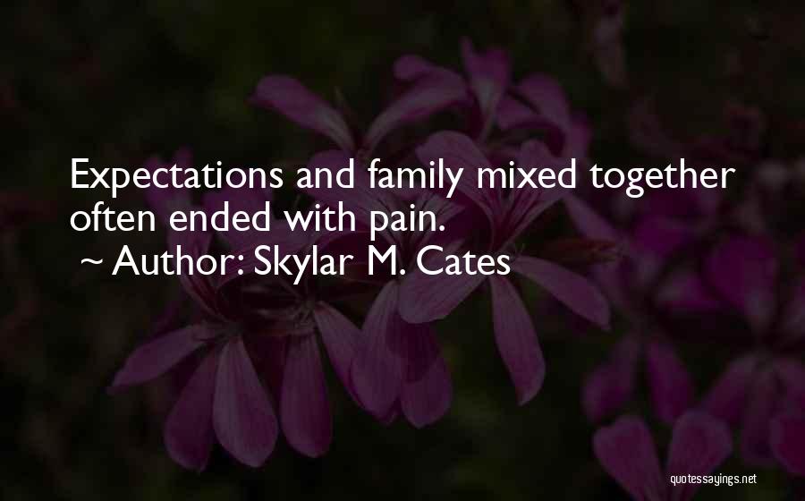 Skylar M. Cates Quotes: Expectations And Family Mixed Together Often Ended With Pain.