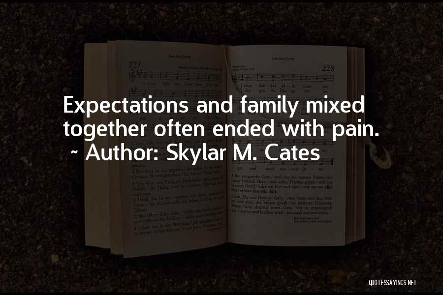 Skylar M. Cates Quotes: Expectations And Family Mixed Together Often Ended With Pain.