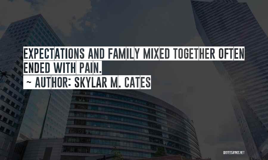 Skylar M. Cates Quotes: Expectations And Family Mixed Together Often Ended With Pain.