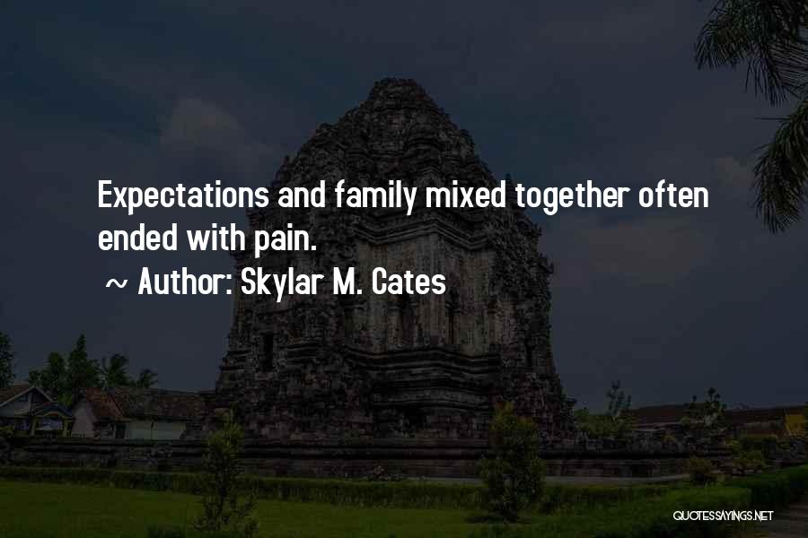 Skylar M. Cates Quotes: Expectations And Family Mixed Together Often Ended With Pain.