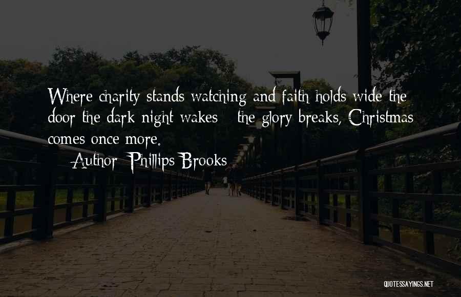 Phillips Brooks Quotes: Where Charity Stands Watching And Faith Holds Wide The Door The Dark Night Wakes - The Glory Breaks, Christmas Comes