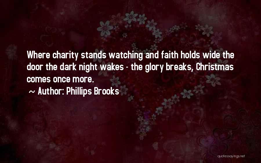 Phillips Brooks Quotes: Where Charity Stands Watching And Faith Holds Wide The Door The Dark Night Wakes - The Glory Breaks, Christmas Comes