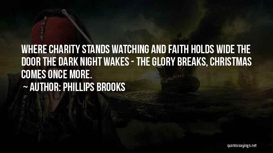 Phillips Brooks Quotes: Where Charity Stands Watching And Faith Holds Wide The Door The Dark Night Wakes - The Glory Breaks, Christmas Comes