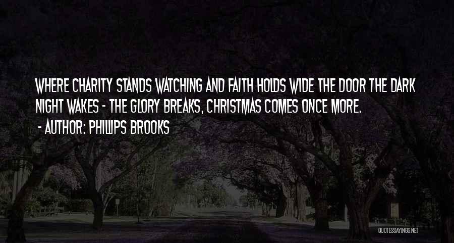 Phillips Brooks Quotes: Where Charity Stands Watching And Faith Holds Wide The Door The Dark Night Wakes - The Glory Breaks, Christmas Comes