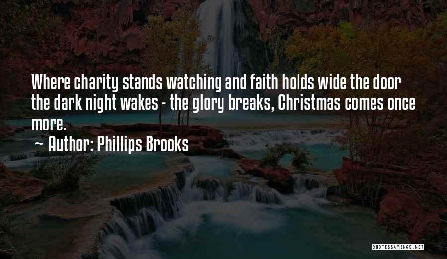 Phillips Brooks Quotes: Where Charity Stands Watching And Faith Holds Wide The Door The Dark Night Wakes - The Glory Breaks, Christmas Comes