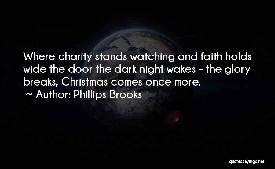 Phillips Brooks Quotes: Where Charity Stands Watching And Faith Holds Wide The Door The Dark Night Wakes - The Glory Breaks, Christmas Comes