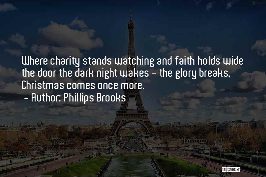 Phillips Brooks Quotes: Where Charity Stands Watching And Faith Holds Wide The Door The Dark Night Wakes - The Glory Breaks, Christmas Comes