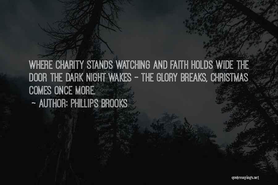 Phillips Brooks Quotes: Where Charity Stands Watching And Faith Holds Wide The Door The Dark Night Wakes - The Glory Breaks, Christmas Comes