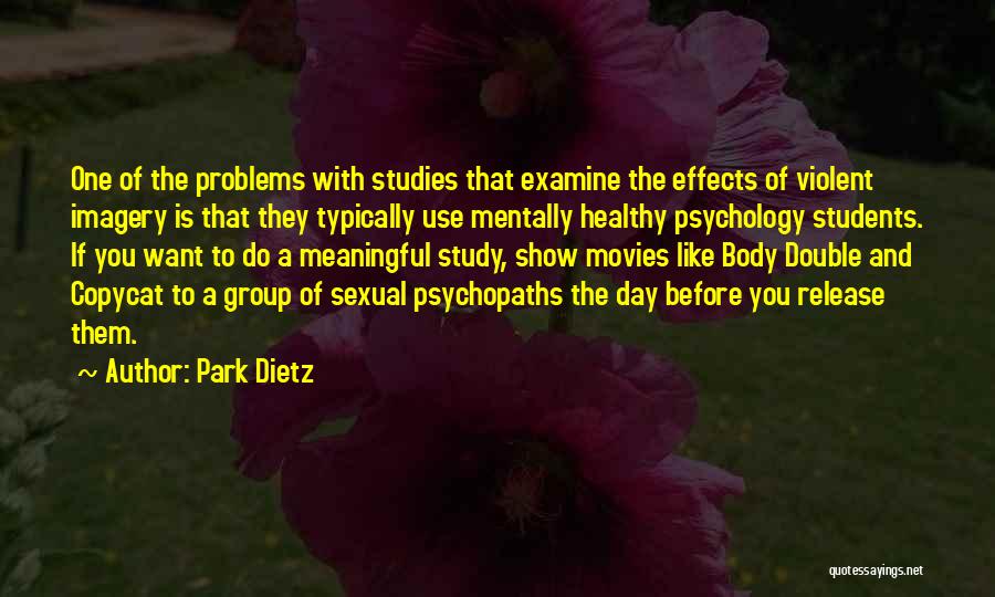 Park Dietz Quotes: One Of The Problems With Studies That Examine The Effects Of Violent Imagery Is That They Typically Use Mentally Healthy