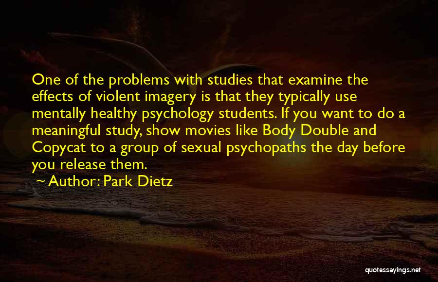 Park Dietz Quotes: One Of The Problems With Studies That Examine The Effects Of Violent Imagery Is That They Typically Use Mentally Healthy