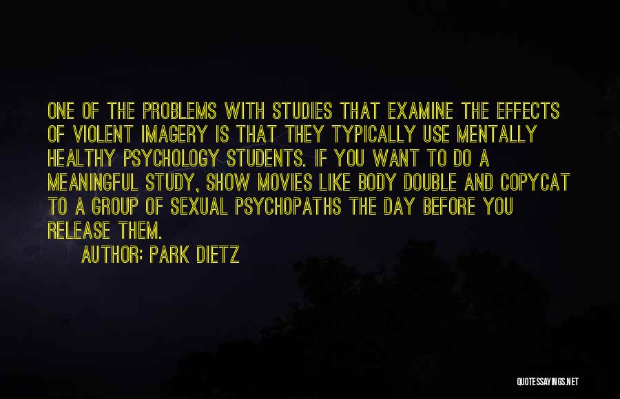 Park Dietz Quotes: One Of The Problems With Studies That Examine The Effects Of Violent Imagery Is That They Typically Use Mentally Healthy