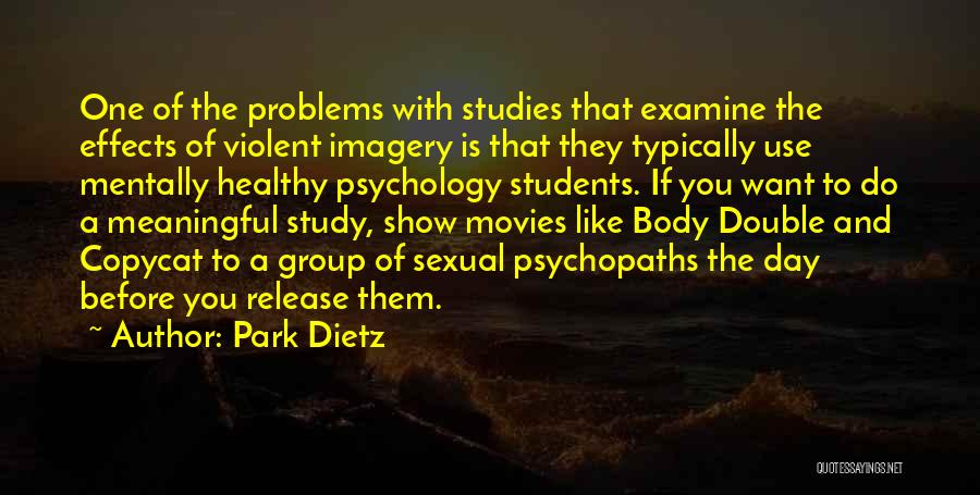 Park Dietz Quotes: One Of The Problems With Studies That Examine The Effects Of Violent Imagery Is That They Typically Use Mentally Healthy